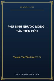 Phù Sinh Nhược Mộng – Tán Tiện Cửu