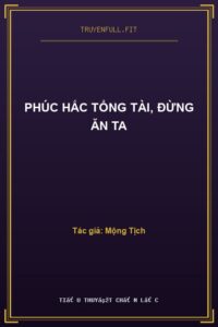 Phúc Hắc Tổng Tài, Đừng Ăn Ta