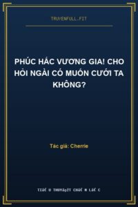 Phúc Hắc Vương Gia! Cho Hỏi Ngài Có Muốn Cưới Ta Không?
