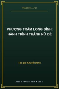Phượng Trảm Long Đình: Hành Trình Thành Nữ Đế