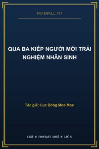Qua Ba Kiếp Người Mới Trải Nghiệm Nhân Sinh