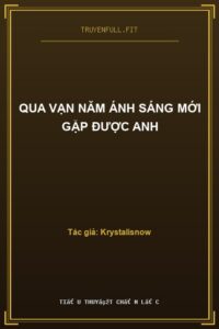 Qua Vạn Năm Ánh Sáng Mới Gặp Được Anh