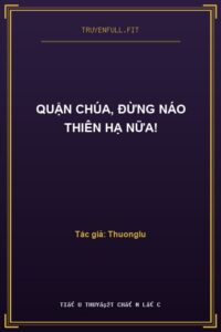 Quận Chúa, Đừng Náo Thiên Hạ Nữa!