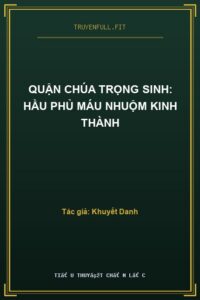 Quận Chúa Trọng Sinh: Hầu Phủ Máu Nhuộm Kinh Thành