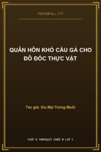 Quân Hôn Khó Cầu Gả Cho Đô Đốc Thực Vật