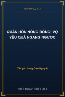 Quân Hôn Nóng Bỏng: Vợ Yêu Quá Ngang Ngược