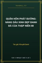 Quân Hôn Phát Đường: Nàng Dâu Xinh Đẹp Đanh Đá Của Thập Niên 80