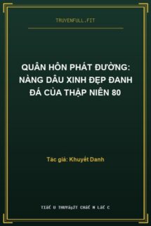 Quân Hôn Phát Đường: Nàng Dâu Xinh Đẹp Đanh Đá Của Thập Niên 80