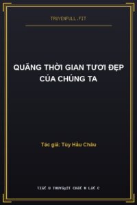 Quãng Thời Gian Tươi Đẹp Của Chúng Ta