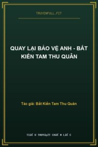 Quay Lại Bảo Vệ Anh – Bất Kiến Tam Thu Quân