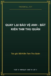 Quay Lại Bảo Vệ Anh – Bất Kiến Tam Thu Quân