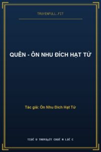 Quên – Ôn Nhu Đích Hạt Tử