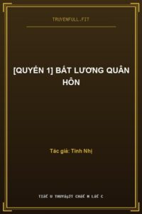 [Quyển 1] Bất Lương Quân Hôn