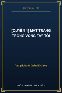[Quyển 1] Mặt Trăng Trong Vòng Tay Tôi