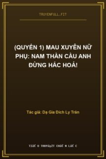 (Quyển 1) Mau Xuyên Nữ Phụ: Nam Thần Cầu Anh Đừng Hắc Hoá!