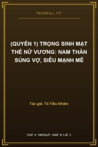 (Quyển 1) Trọng Sinh Mạt Thế Nữ Vương: Nam Thần Sủng Vợ, Siêu Mạnh Mẽ