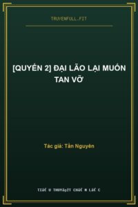 [Quyển 2] Đại Lão Lại Muốn Tan Vỡ