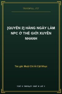[Quyển 2] Hàng Ngày Làm NPC Ở Thế Giới Xuyên Nhanh