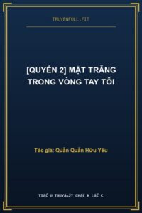[Quyển 2] Mặt Trăng Trong Vòng Tay Tôi