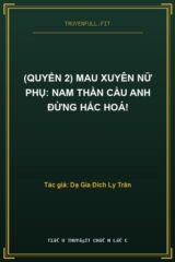 (Quyển 2) Mau Xuyên Nữ Phụ: Nam Thần Cầu Anh Đừng Hắc Hoá!