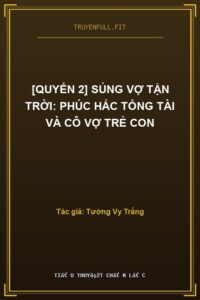[Quyển 2] Sủng Vợ Tận Trời: Phúc Hắc Tổng Tài Và Cô Vợ Trẻ Con