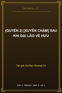 (Quyển 2) [Xuyên Chậm] Sau Khi Đại Lão Về Hưu