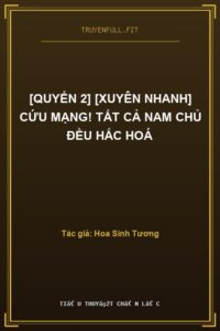 [Quyển 2] [Xuyên nhanh] Cứu Mạng! Tất Cả Nam Chủ Đều Hắc Hoá