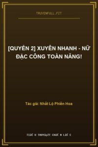 [Quyển 2] Xuyên Nhanh – Nữ Đặc Công Toàn Năng!
