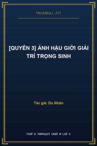 [Quyển 3] Ảnh Hậu Giới Giải Trí Trọng Sinh