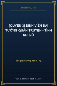 [Quyển 3] Định Viễn Đại Tướng Quân Truyện – Tình Nhi Nữ