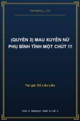 (Quyển 3) Mau Xuyên Nữ Phụ Bình Tĩnh Một Chút !!!