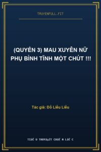 (Quyển 3) Mau Xuyên Nữ Phụ Bình Tĩnh Một Chút !!!