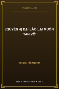[Quyển 4] Đại Lão Lại Muốn Tan Vỡ
