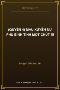 (Quyển 4) Mau Xuyên Nữ Phụ Bình Tĩnh Một Chút !!!