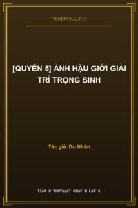 [Quyển 5] Ảnh Hậu Giới Giải Trí Trọng Sinh