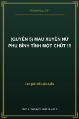 (Quyển 5) Mau Xuyên Nữ Phụ Bình Tĩnh Một Chút !!!