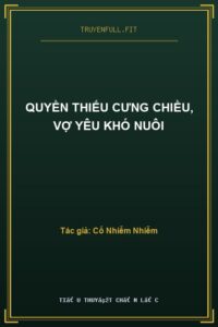Quyền Thiếu Cưng Chiều, Vợ Yêu Khó Nuôi