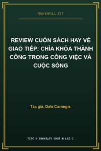 Review Cuốn Sách Hay Về Giao Tiếp: Chìa Khóa Thành Công Trong Công Việc Và Cuộc Sống
