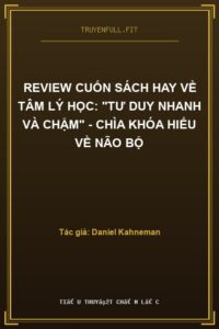 Review Cuốn Sách Hay Về Tâm Lý Học: “Tư Duy Nhanh Và Chậm” – Chìa Khóa Hiểu Về Não Bộ