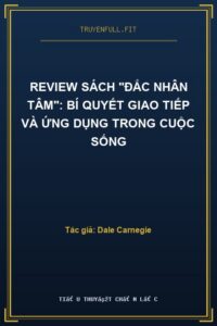 Review Sách “Đắc Nhân Tâm”: Bí Quyết Giao Tiếp Và Ứng Dụng Trong Cuộc Sống