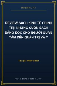 Review Sách Kinh Tế Chính Trị: Những Cuốn Sách Đáng Đọc Cho Người Quan Tâm Đến Quản Trị Và T