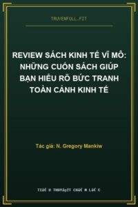 Review Sách Kinh Tế Vĩ Mô: Những Cuốn Sách Giúp Bạn Hiểu Rõ Bức Tranh Toàn Cảnh Kinh Tế