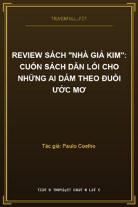 Review Sách “Nhà Giả Kim”: Cuốn Sách Dẫn Lối Cho Những Ai Dám Theo Đuổi Ước Mơ
