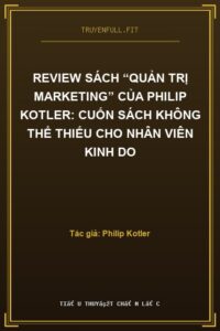 Review sách “Quản trị Marketing” của Philip Kotler: Cuốn sách không thể thiếu cho nhân viên kinh do