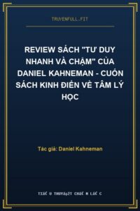Review sách “Tư Duy Nhanh và Chậm” của Daniel Kahneman – Cuốn sách kinh điển về tâm lý học