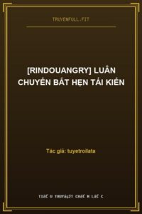 [RindouAngry] Luân Chuyển Bất Hẹn Tái Kiến