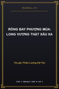 Rồng Bay Phượng Múa: Long Vương Thật Xấu Xa
