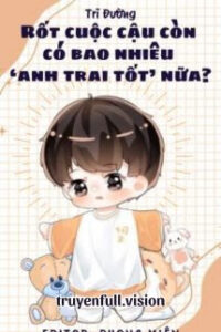 Rốt Cuộc Cậu Còn Có Bao Nhiêu “Anh Trai Tốt” Nữa?