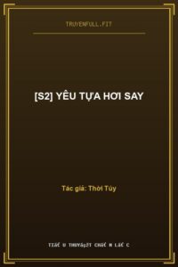 [S2] Yêu Tựa Hơi Say