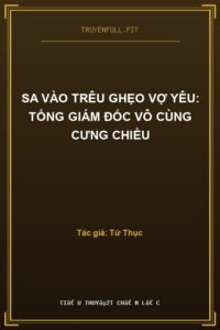Sa Vào Trêu Ghẹo Vợ Yêu: Tổng Giám Đốc Vô Cùng Cưng Chiều